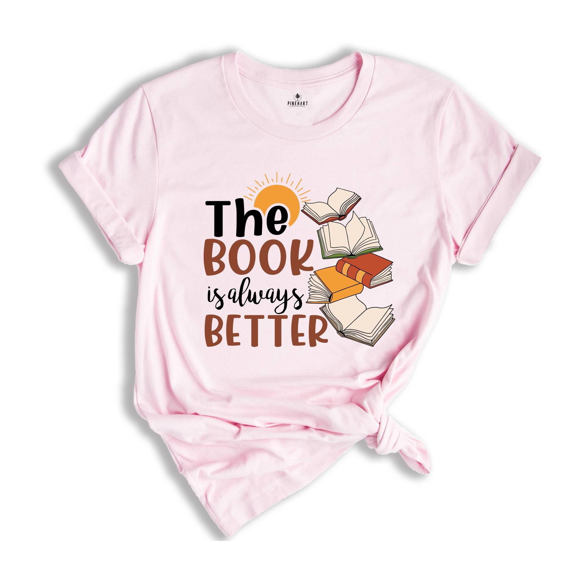 The Book is Always Better Shirt, Book Lover Shirt, Librarian Shirt, The Book Was Better, Bookish Shirt, Literature Shirt, Bookworm Shirt