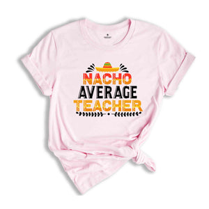 Nacho Average Teacher Shirt, Funny Teacher Shirt, Gift for Teacher, Back to School Shirt, Gift For Teacher, Teacher Life Shirt