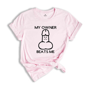 My Owner Beats Me Shirt, Funny Shirt, Humorous Shirt, Meme Shirt, Adult Humor Shirt, Sarcastic Shirt, Funny Shirt Gift For Friend,