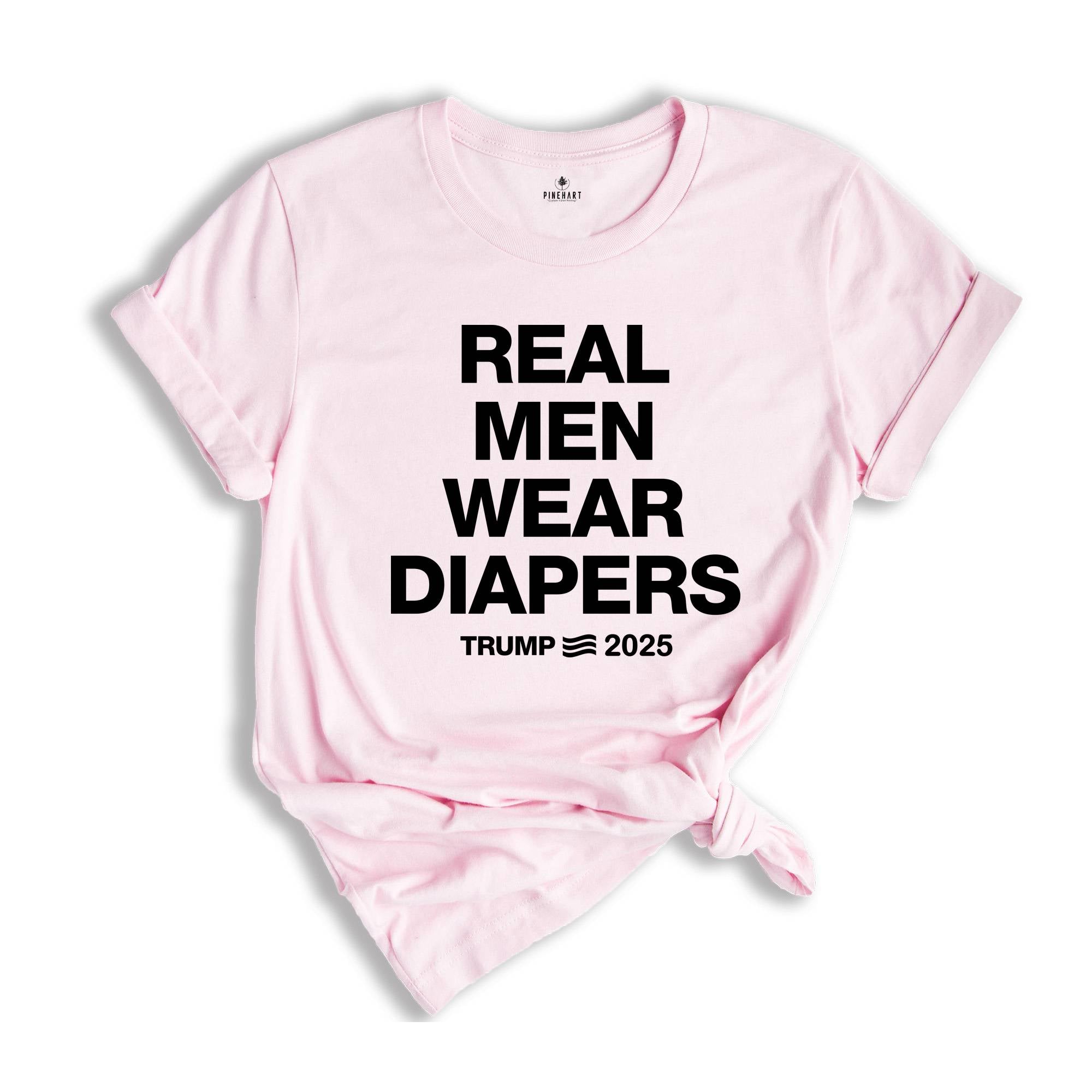 Real Men Wear Diapers Shirt, Trump 2025 Shirt, Patriotic Shirt, Political Shirt, Trump Lover Shirt, For The America Shirt