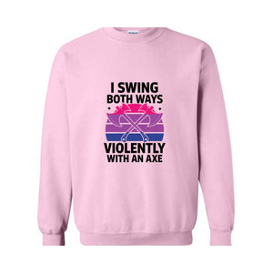 I Swing Both Ways Violently With An Axe Sweatshirt, Bisexual , Funny LGBT Pride Gift, Lesbian , Pride Spirit