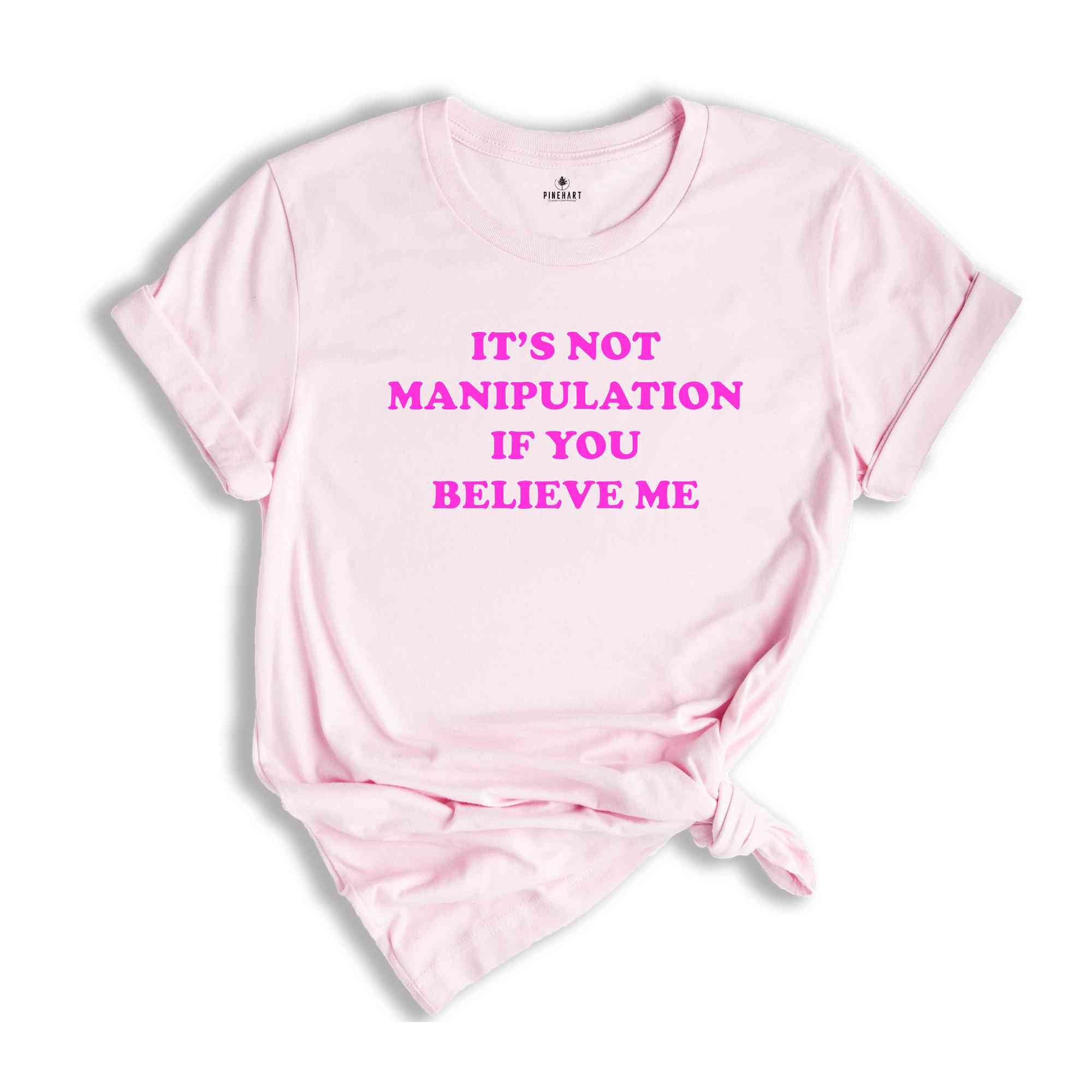 Its Not Manipulation If You Believe Me shirt , Sassy Shirt , Sassy Tee , 2000s Shirt , Y2K Shirt , Gift for friend , Baby Tee, Funny Shirt