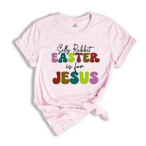 Silly Rabbit Easter Is For Jesus Shirt, Easter T-shirt, Rabbit Shirt, Easter Day Gift, Jesus Shirt, Womens Easter Shirt, Easter Apparel