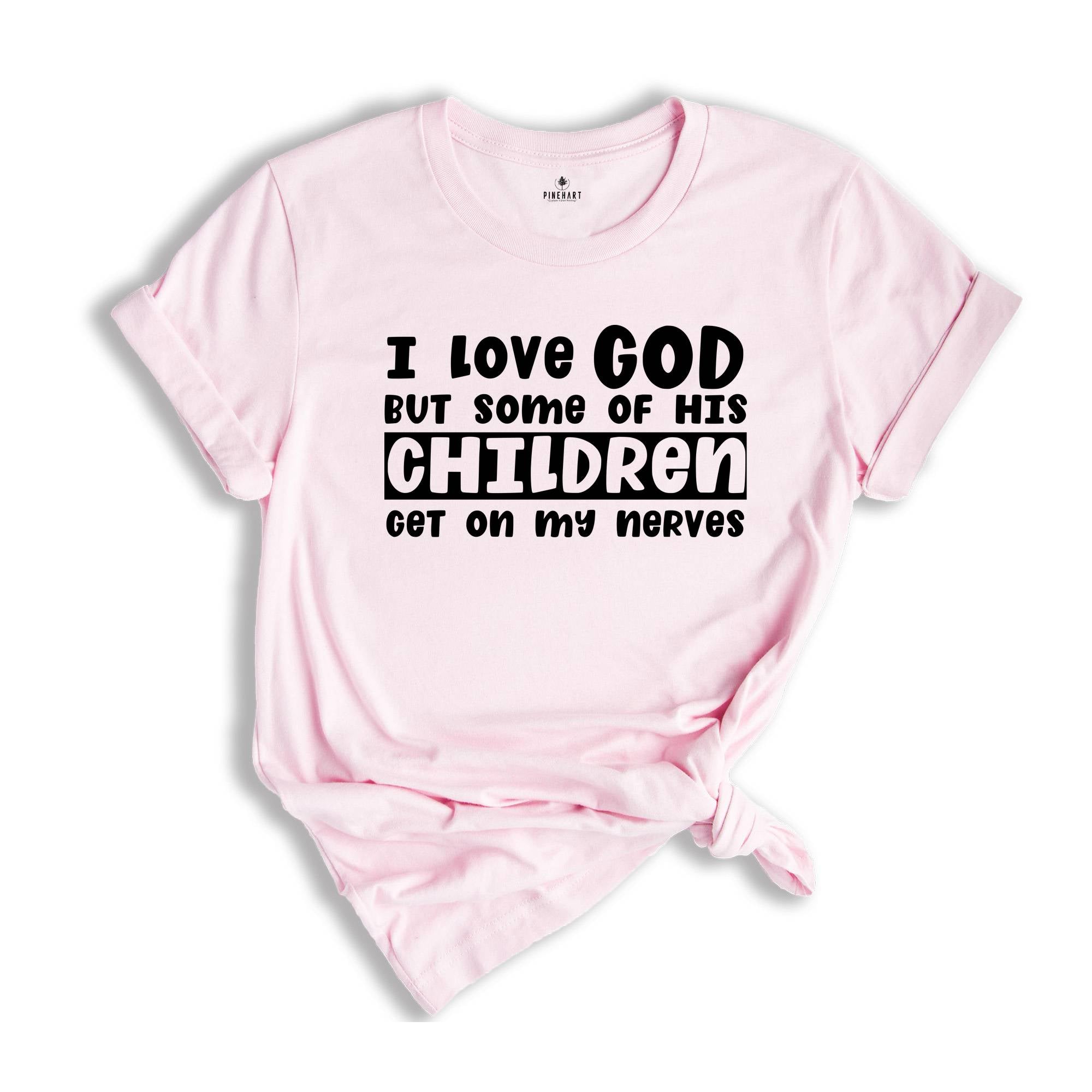 I Love God But Some of His Children Get on My Nerves Shirt, Funny Christian Tee, Jesus Shirt, Humorous Shirt, Christian Quotes