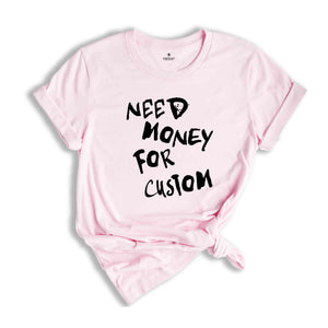 Need Money for Custom Shirt, Need Money For Custom Tshirt, Trendy Sweatshirt, Meme Shirt, Gift For Women, Car Lover Tee