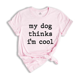 Dog Dad Shirt, My Dog Thinks Im Cool Shirt, Funny Dog Shirt, Mens Dog T shirt, Gift for Dog Lovers, Shirt for Dog Owners, Gift for Dog Owner