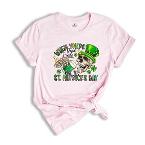 When Youre Dead Inside But Its St. Patrick's Day Shirt, Saint Patrick's Day Shirt, Feeling Lucky Shirt, Beer Shirt, Skull Shirt