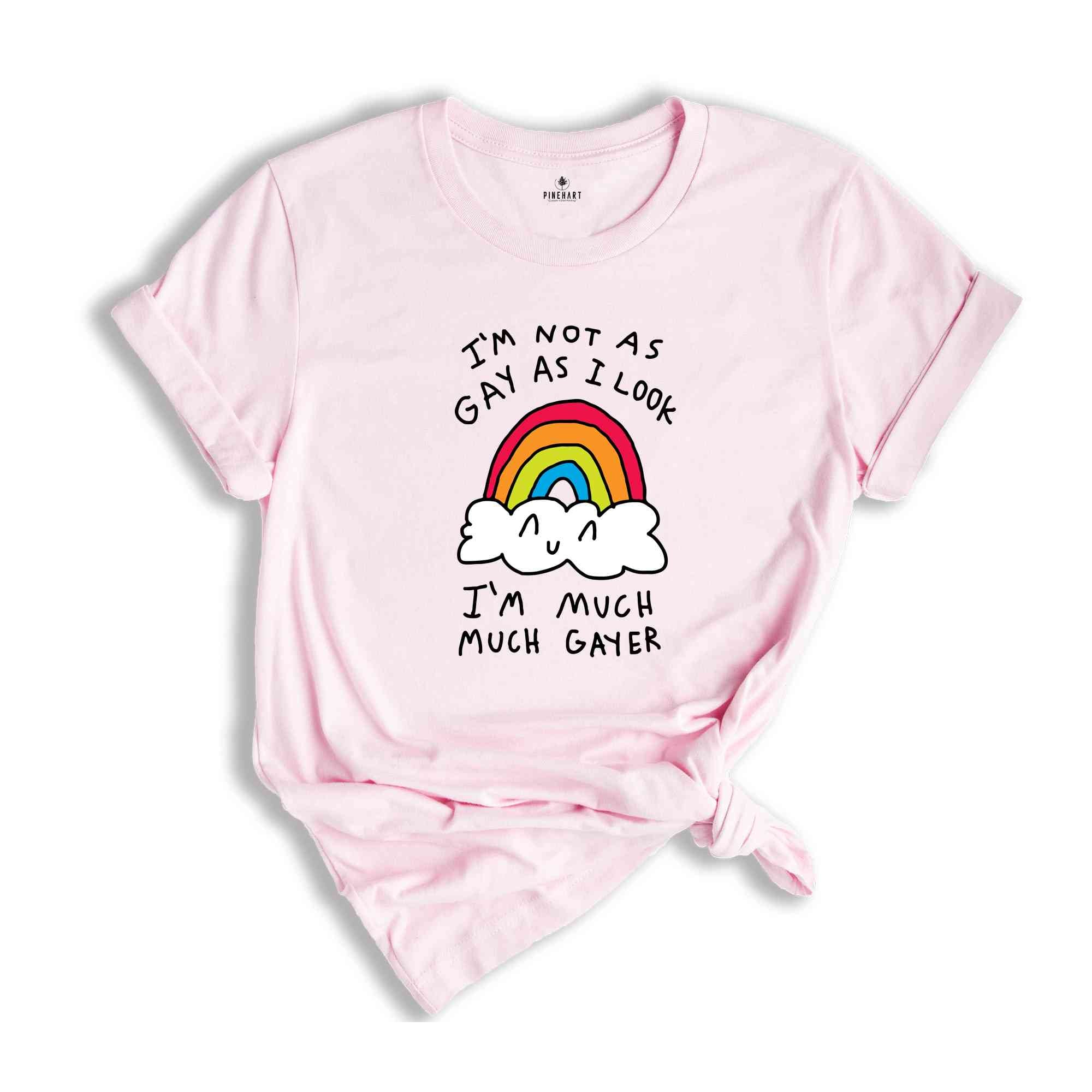 I'm Not As Gay As I Look I'm Much Much Gayer Shirt, Love Is Love Shirt, Pride Month Shirt, Gift For LGBTQ Supporter, Gay Shirt