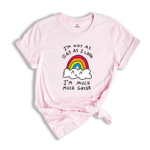 I'm Not As Gay As I Look I'm Much Much Gayer Shirt, Love Is Love Shirt, Pride Month Shirt, Gift For LGBTQ Supporter, Gay Shirt