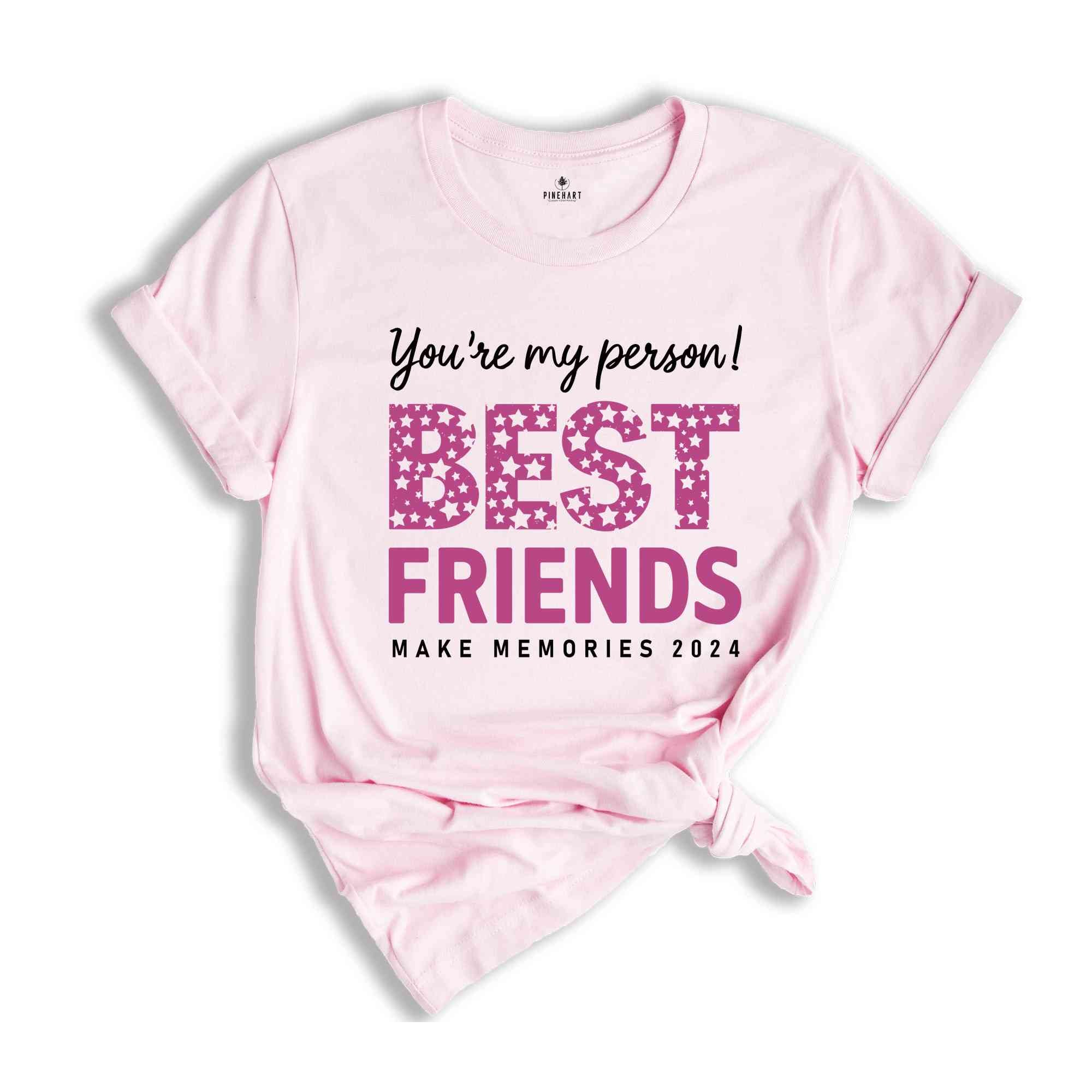 You Are My Person Best Friends 2024 Shirt, Make Memories Shirt, Trendy Besties Shirt, Cute Girls Gift, Best Friends Shirt