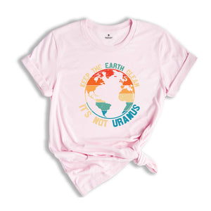 Keep The Earth Clean It Is Not Uranus Shirt, Save The Planet T-Shirt, Don't Pollute The Environment Tee