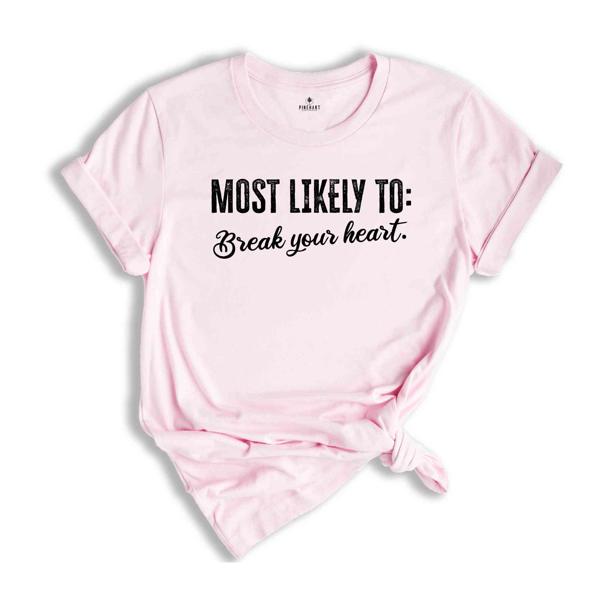 Most Likely To Break Your Heart Shirt, Funny Bachelorette Shirt, Bachelorette Party Shirt, Funny Quotes Shirt, Girls Party Shirt, Girls Trip