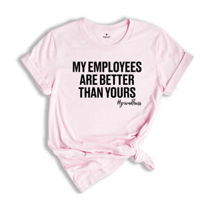 My Employees are Better Than Yours Shirt, Entrepreneur Shirt, Funny Boss T-Shirt, Boss Lady Shirt, Girl Boss Shirt, Best Boss Shirt