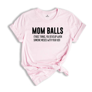 Mom Balls Shirt, Those Things You Develop When Someone Messes With Your Kid Shirt, Sarcastic Mom Shirt, New Mom Apparel