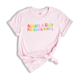 Always A Slut For Equal Rights Shirt, Equality Matter Shirt, Watercolor Pride Shirt, Gay Shirt, Lesbian Gift, Pride Ally Tee