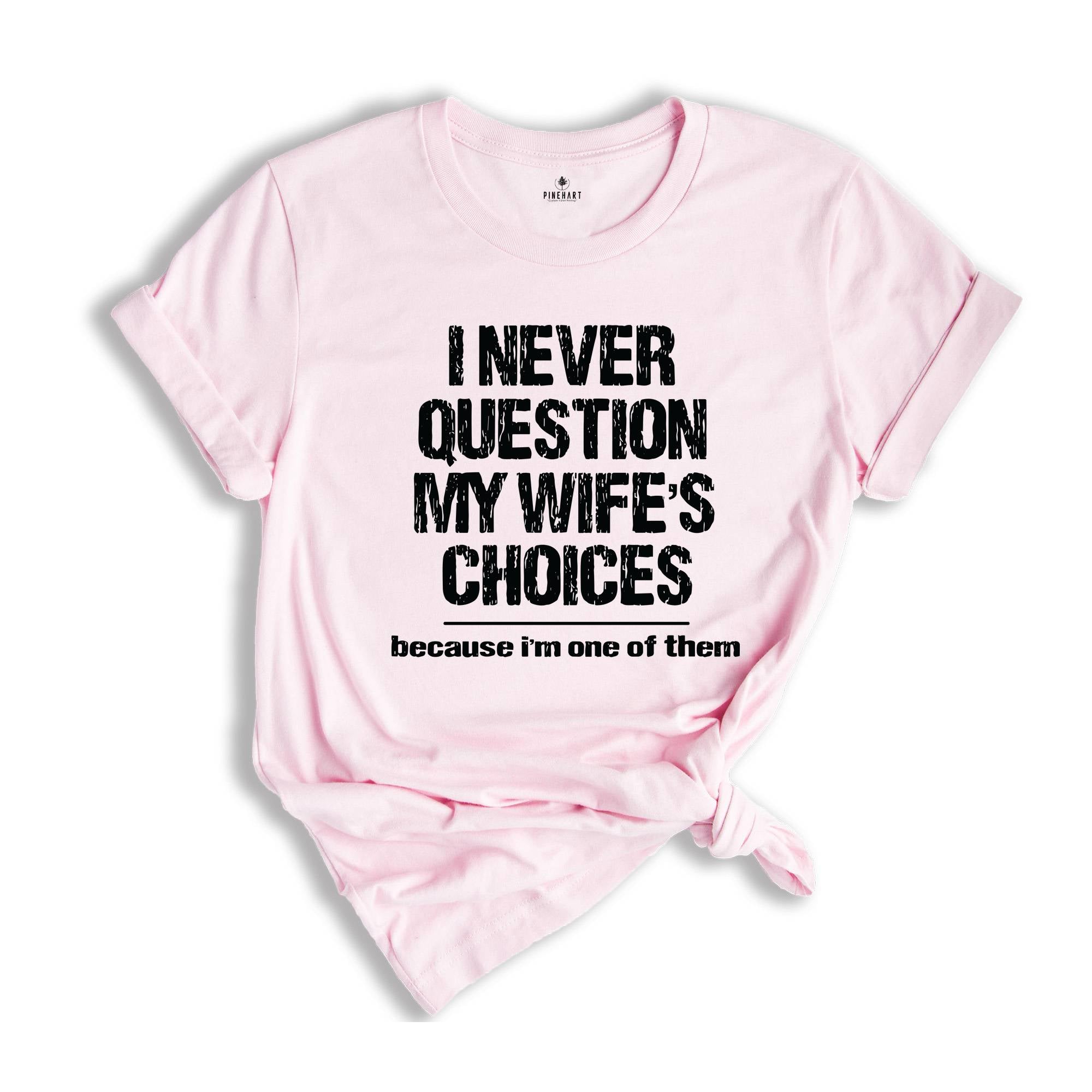 I Never Question My Wife's Choices T-Shirt, Funny Husband Tee, Funny Saying Shirt, Husband Gifts, Dad Joke Shirt, Hubby Shirt