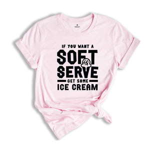 If You Want A Soft Serve Get Some Ice Cream Shirt, Volleyball Shirt, Ice Cream Shirt, Ice Cream Lover Shirt, Ice Cream Party