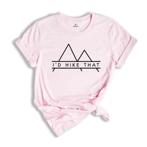 I Would Hike That Mountains Shirt, Mountains-Designed Shirt, Hiking Lover Shirt, Gift for Hiking Lover, Hiking Trip Tee