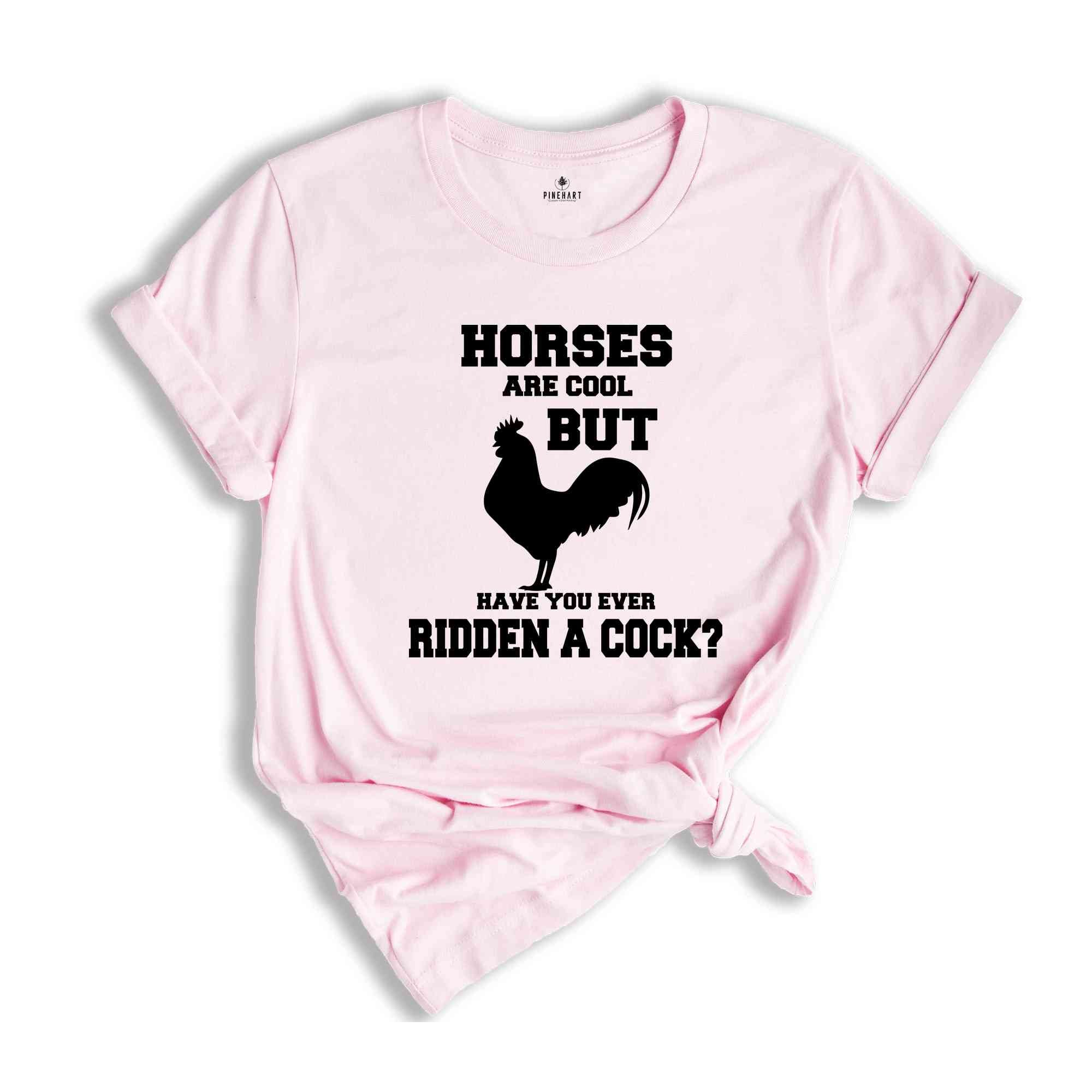 Horses Are Cool But Have You Ever Ridden A Cock? Shirt, Adult Humor Shirt, Sarcastic Shirt, Humorous Shirt, Meme Shirt, Animal Lover Shirt