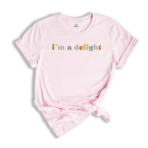 I'm a Delight Shirt, Funny Attitude Tee, Sassy T-Shirt, Gift for Her, Women's Funny Sayings Shirt