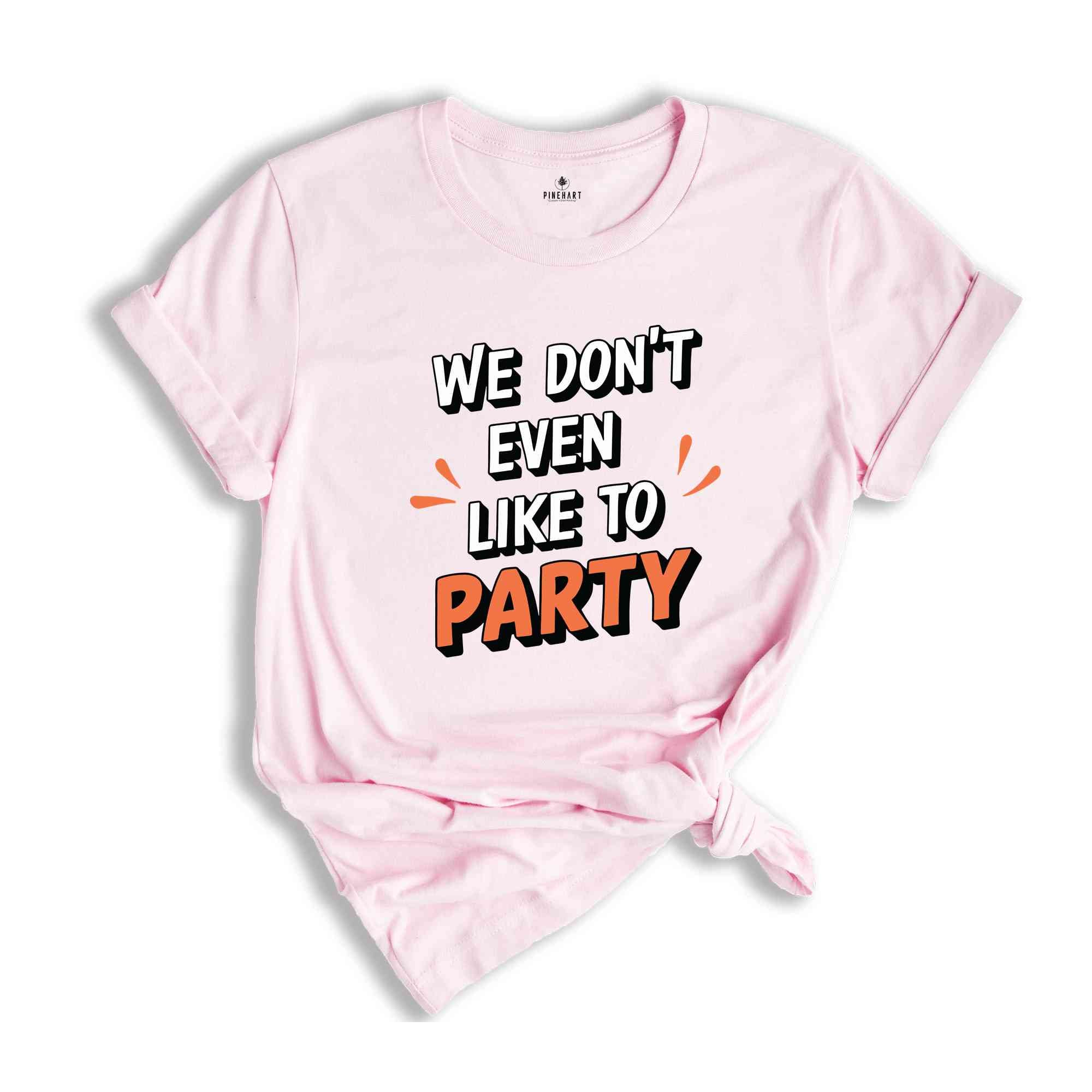 We Don't Even Like To Party T-Shirt, Rave Party Shirt, Music Festival T-Shirt, Coachella 2024, Funny Party Shirt