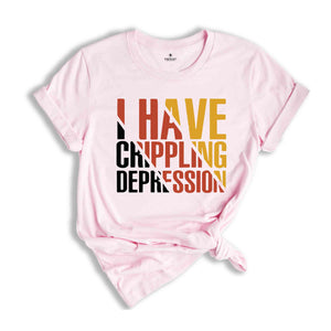 I Have Crippling Depression T-Shirt, Anxiety Shirt For Women, Trendy Therapy Themed Shirt, Gift For Therapist