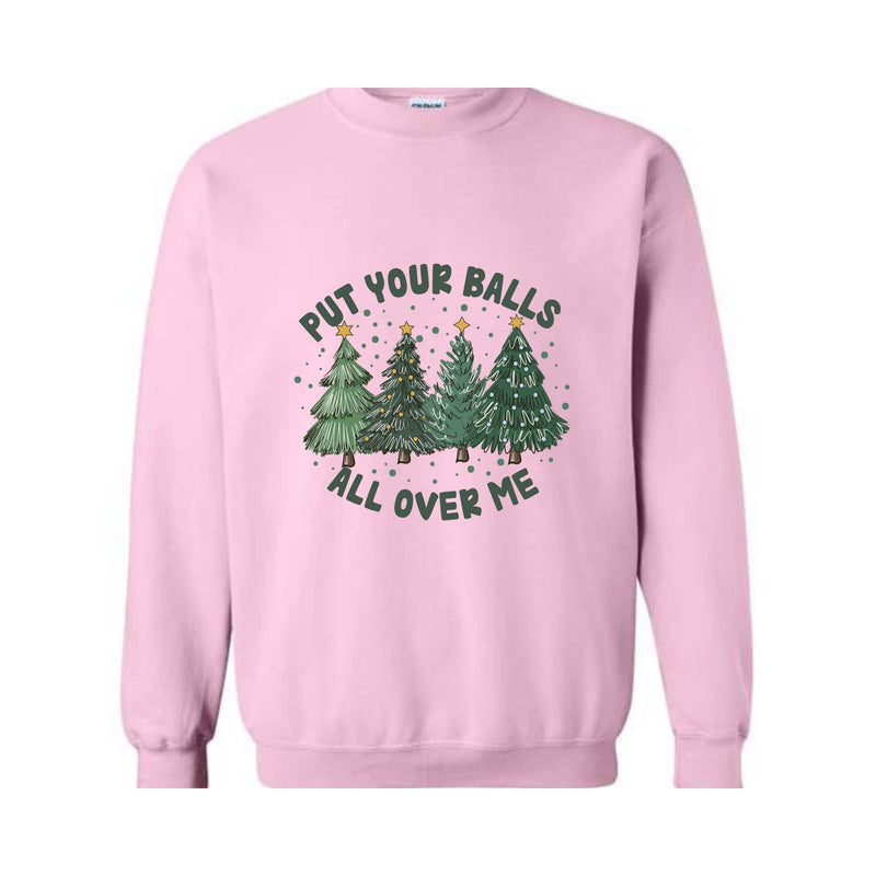 Put Your Balls All over Me Sweatshirt, Funny Christmas Sweatshirt, Christmas Trees Sweater, Humor Xmas Sweatshirt