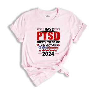 I Have PTSD Pretty Tired Of Stupid Democrats Trump 2024 Shirt, Trump Shirt, Donald Trump Shirt, Trump 2024 Shirt, USA Flag Shirt