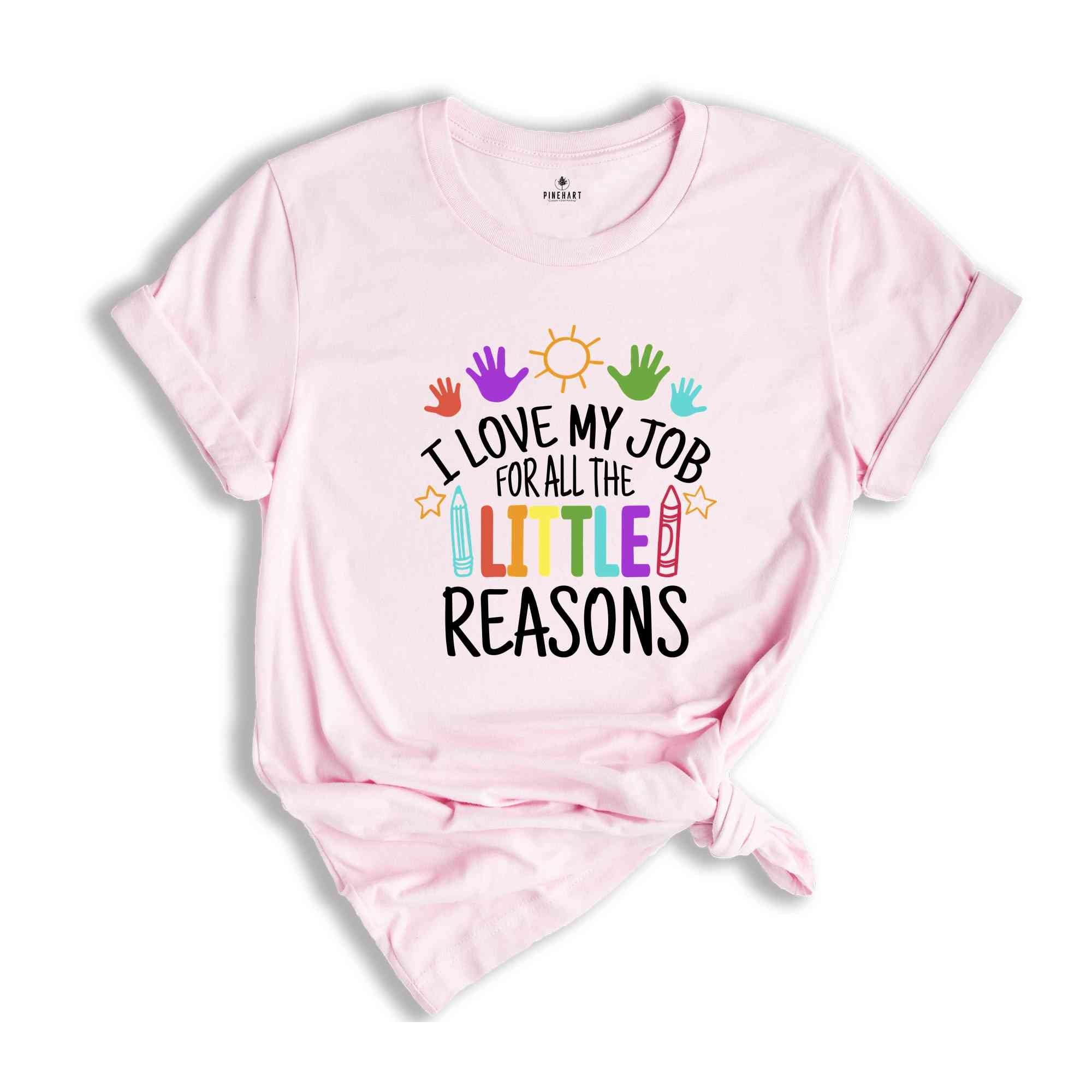 I Love My Job For All The Little Reasons Shirt, Teacher Life Shirt, Teacher Mode Shirt, Kindergarten Teacher, Gift For Teacher