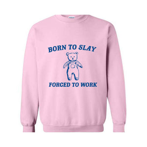 Born To Slay Forced To Work Sweatshirt, Animal Meme Sweatshirt, Funny Bear Sweatshirt, Joke Sweatshirt