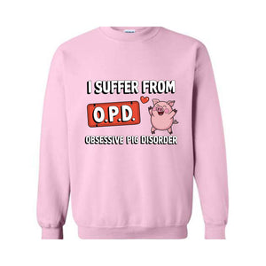 I Suffer From OPD Sweatshirt, Pig Lover Gift, Pig Lovers Tee, Funny Pig, Cute Pig Gifts