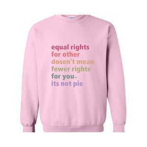 Equal Rights for Others Doesn't Mean Fewer Rights For You It's Not Pie Sweatshirt, Human Rights Tee, Social Justice Sweater