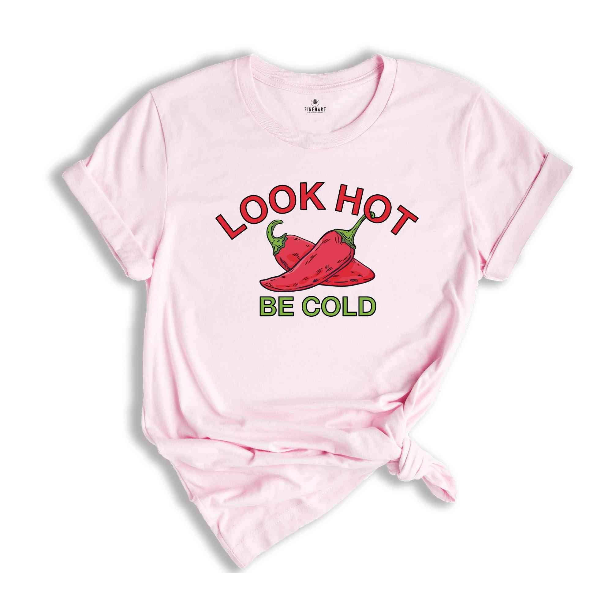 Look Hot Be Cold Tshirt, Funny Saying Shirt, Hot Pepper Shirt, Jalapeno Lovers Shirt, Red Jalapeno Shirt, Looking Hot Shirt, Be Cold tee