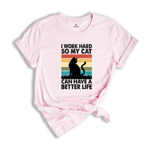 I Work Hard So My Cat Can Have a Better Life Shirt, Funny Cat Shirt, Cat Mama Gift, Sarcastic Cat Shirt, Cat Owner Gift