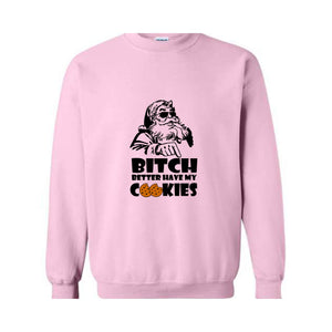 Bitch Better Have My Cookies Sweatshirt, Funny Christmas Sweater, Bad Santa Sweatshirt, Happy New Year Sweatshirt