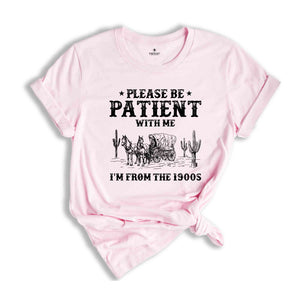 Please Be Patient With Me I'm From The 1900s Shirt, Funny Western Shirt, 1900s Horse Tee, Born In 1900s Birthday Gift