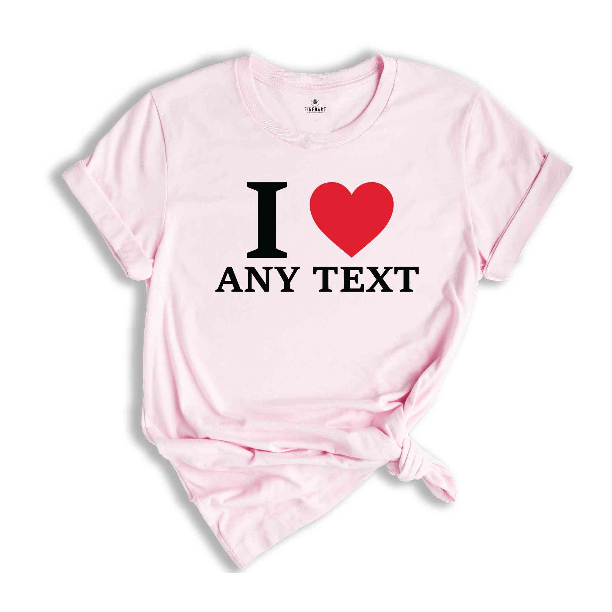 Personalized I Love Any Text T-Shirt, I Love Custom T-Shirt, I Love Custom Tee, Personalized Favorites Shirt