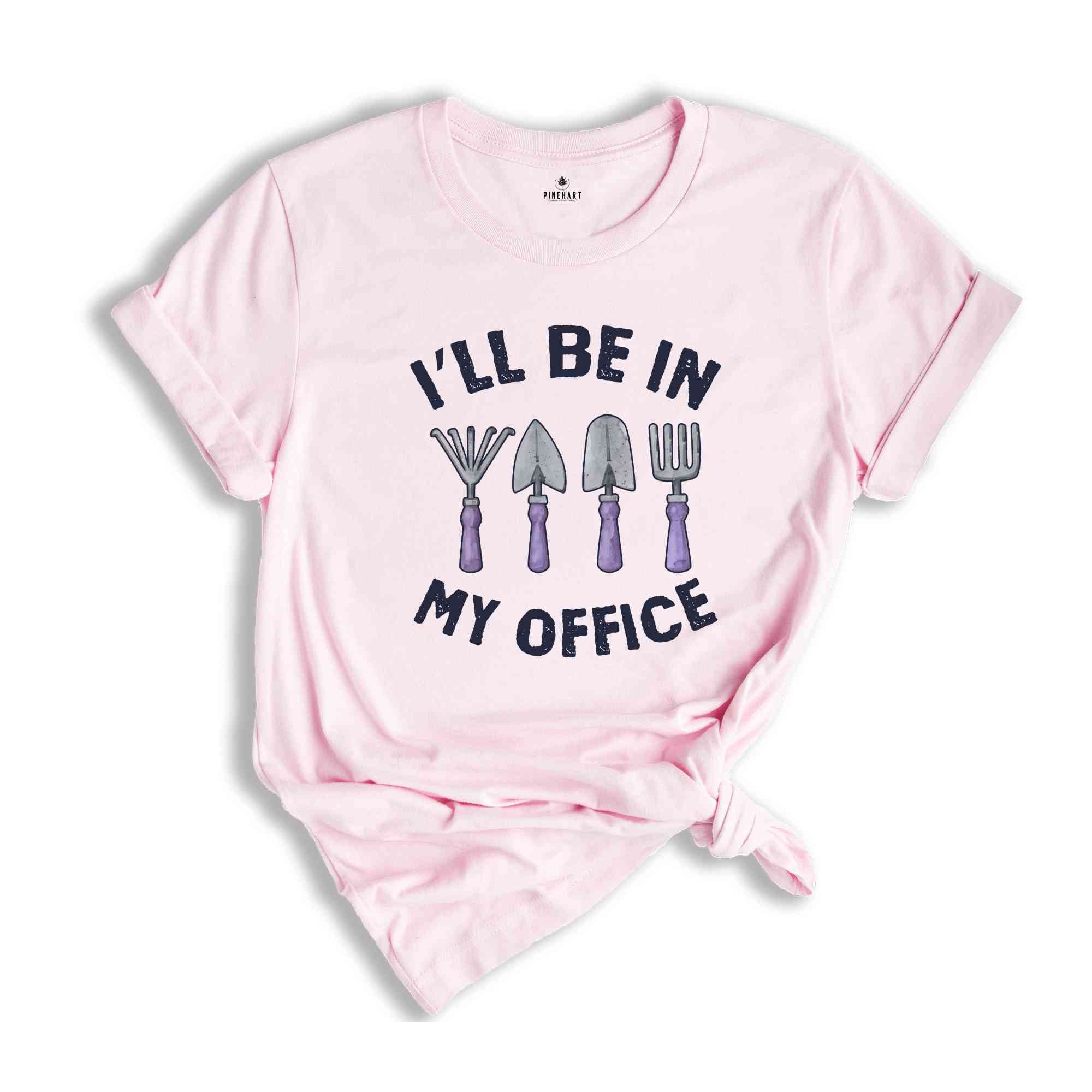 I'll Be In My Office Shirt, Funny Gardening Dad Shirt, Gardener Gift, Gardening Grandpa Tee, Plant Lover Shirt