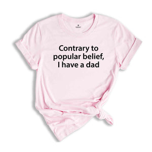 Contrary To Popular Belief I have A Dad Shirt, Funny Offensive Shirt, Sarcastic Witty Saying Rude, Inappropriate Novelty Hilarious Humor