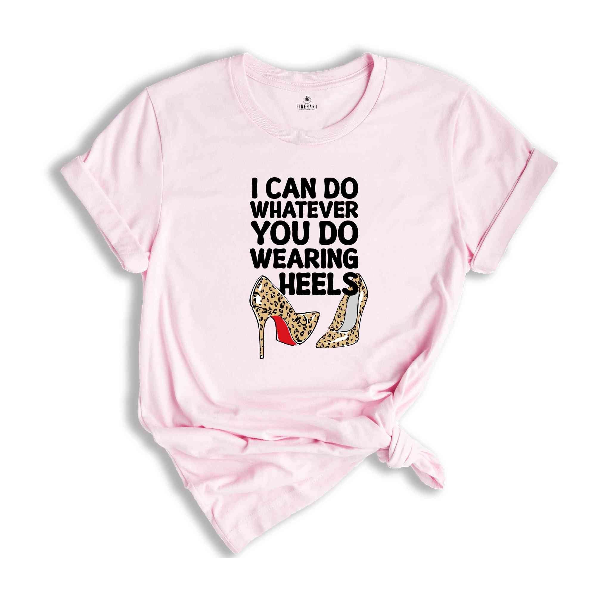 I Can Do Whatever You Do Wearing Heels Shirt, Boss Lady Shirt, Girls Power Shirt, Working Mom tee, leopard Heels Tee, Leopard Louboutin tee