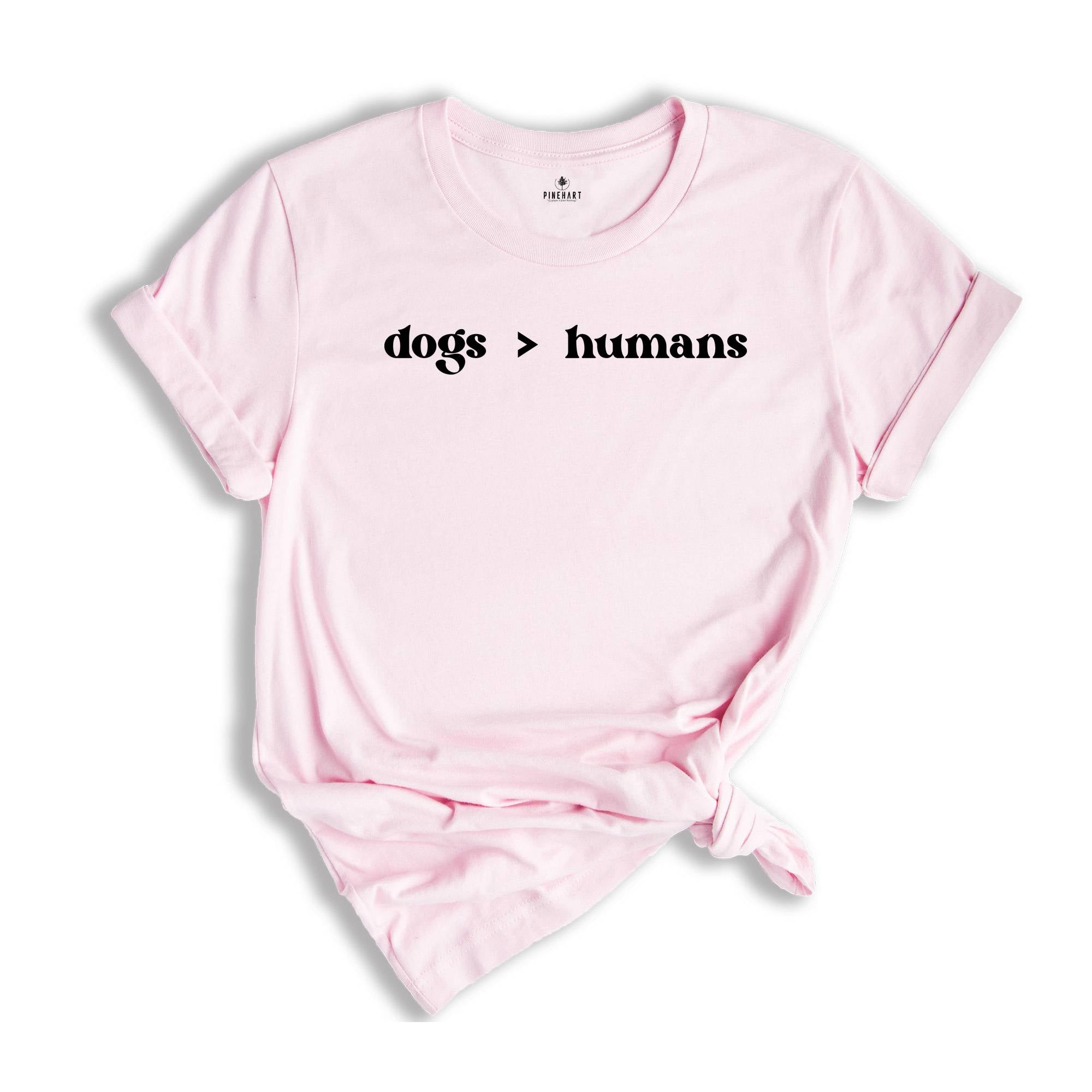 Dogs > Humans Shirt, Funny Dog Lover T-Shirt, Dogs Moms Shirt, Animal Lover Gift, Dog Moms Tee, Shirt for Dog Lovers