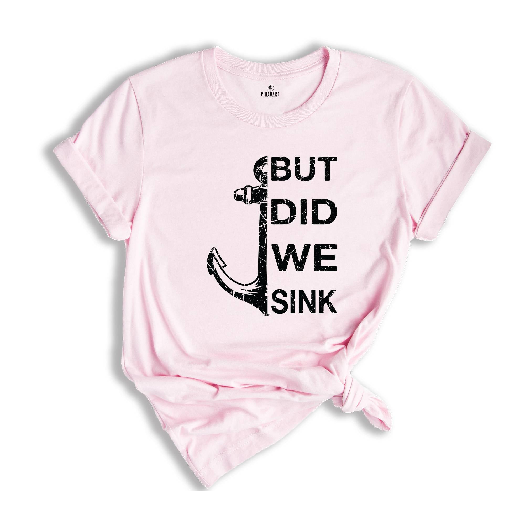 But Did We Sink Shirt, Funny Boating Shirt, Boat Shirt, Boating Shirt, Sailing Shirt, Fathers Day Shirt, Ship Captain Shirt, Dad Shirt