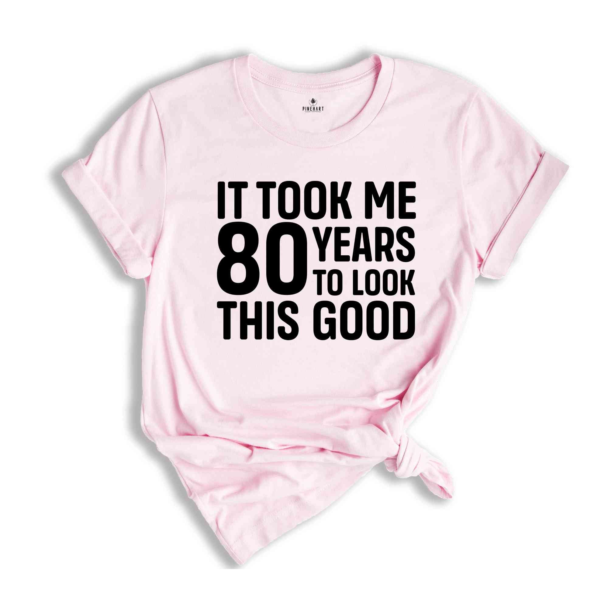 It Took Me 80 Years To Look This Good Shirt, Women's Birthday Shirt, Birthday Party Shirt, Birthday Gift, Men's Birthday Shirt