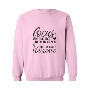 Focus On The Step In Front Of You Not The Whole Staircase Sweatshirt, Inspirational Sweatshirt, Positive Quote Sweatshirt