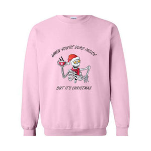 When You're Dead Inside But It's Christmas Sweatshirt, Christmas Skeleton Sweater, Holiday Season Sweatshirt, Funny Christmas