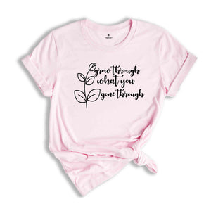 Grow Through What You Go Through, Motivational Sweatshirt, Inspirational T-shirt, Kindness And Motivation Tee, Positivity Tee, Gifts for Her