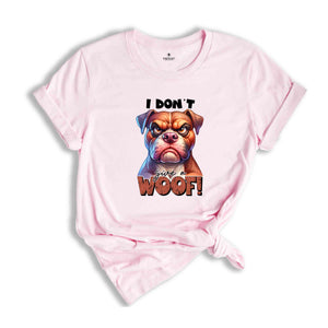 I Don't Give A Woof Shirt,Dog Shirt, Sarcastic Shirt, Humorous Shirt, Funny Dog Shirt, Animal Lover Shirt, Meme Shirt, Dog Mom Shirt