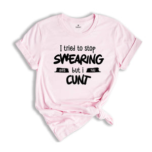 I Tried To Stop Swearing but I Cunt Shirt, Sarcastic Shirt, Adult Humor Shirt, Gift for Dad, Inappropriate Shirt, Sarcastic Dad Tee