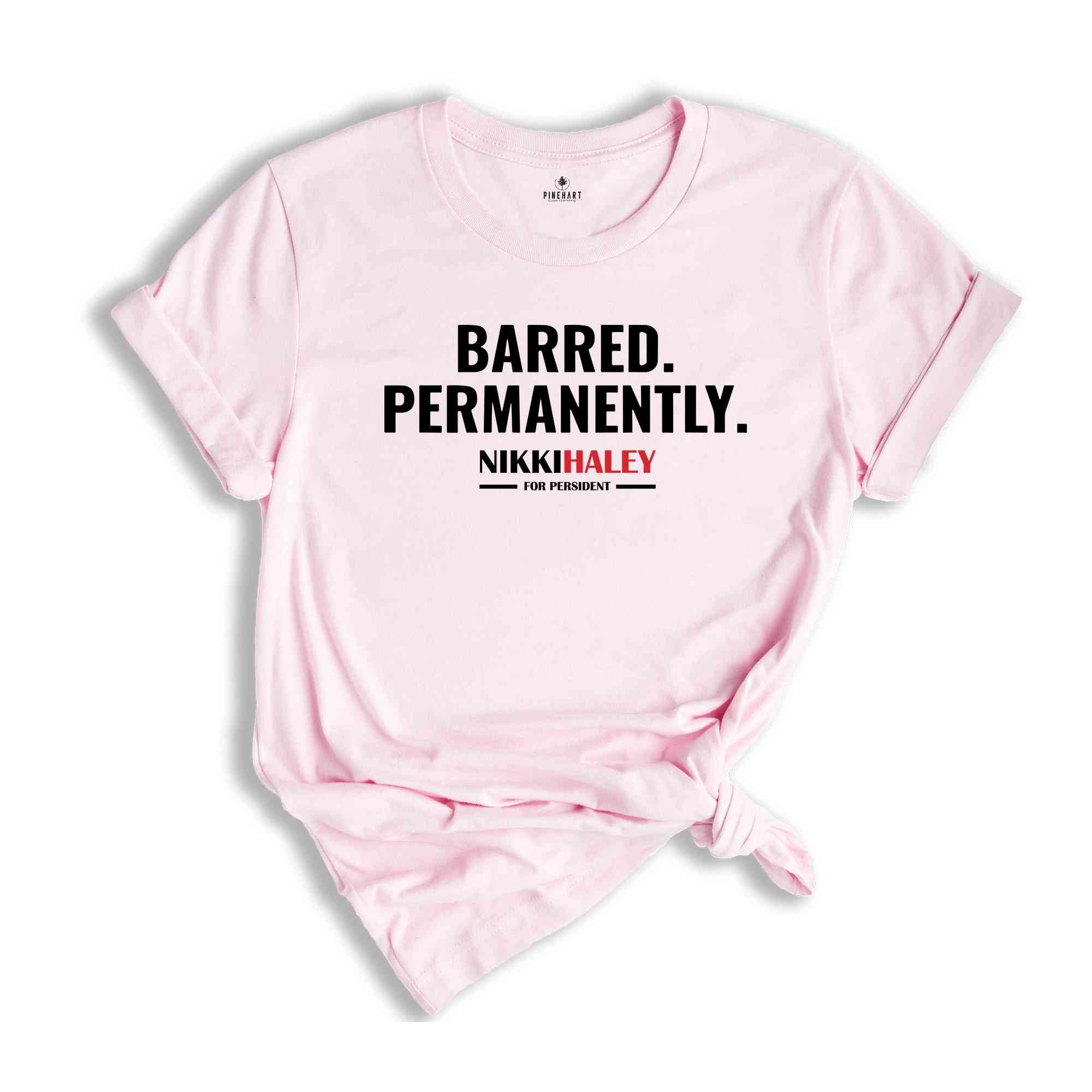 Barred Permanently Nikki Haley For President Shirt, Nikki Haley Shirt, President 2024 Shirt, Election 2024 Shirt, Republican Shirt