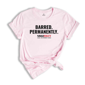 Barred Permanently Nikki Haley For President Shirt, Nikki Haley Shirt, President 2024 Shirt, Election 2024 Shirt, Republican Shirt